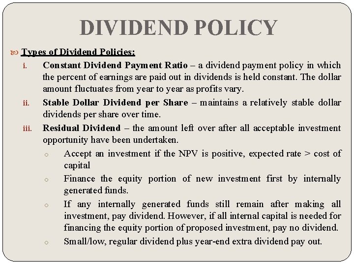 DIVIDEND POLICY Types of Dividend Policies: i. ii. iii. Constant Dividend Payment Ratio –