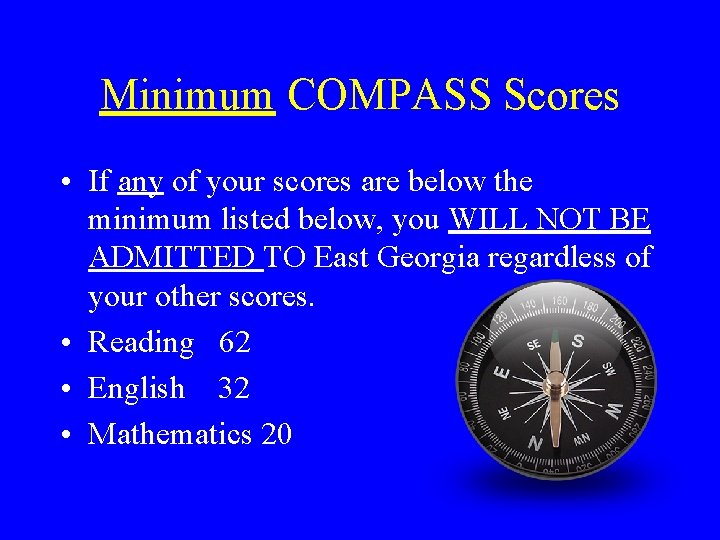 Minimum COMPASS Scores • If any of your scores are below the minimum listed Minimum COMPASS Scores • If any of your scores are below the minimum listed