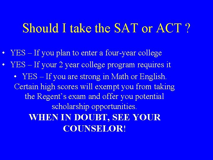 Should I take the SAT or ACT ? • YES – If you plan Should I take the SAT or ACT ? • YES – If you plan