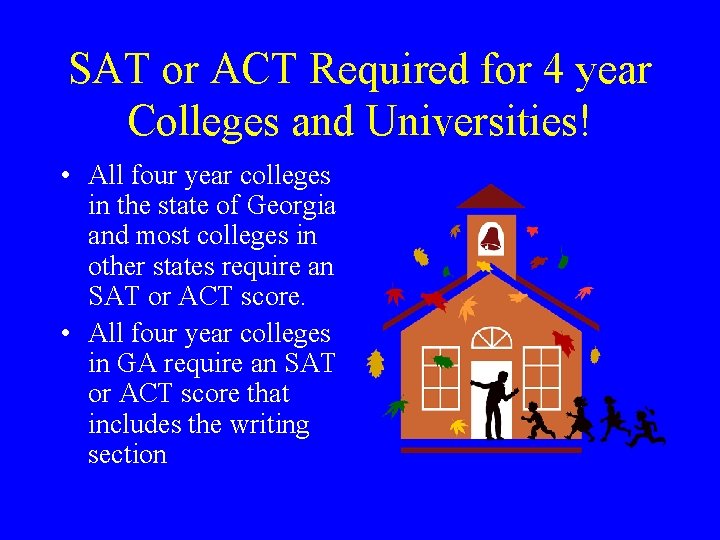 SAT or ACT Required for 4 year Colleges and Universities! • All four year SAT or ACT Required for 4 year Colleges and Universities! • All four year