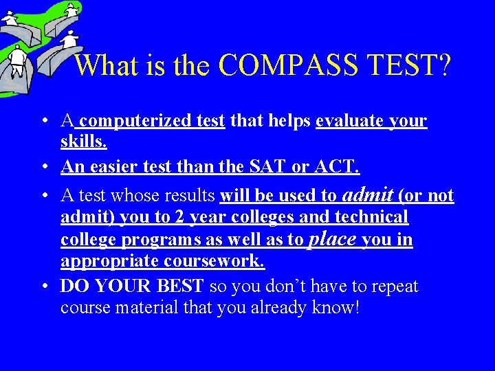 What is the COMPASS TEST? • A computerized test that helps evaluate your skills. What is the COMPASS TEST? • A computerized test that helps evaluate your skills.