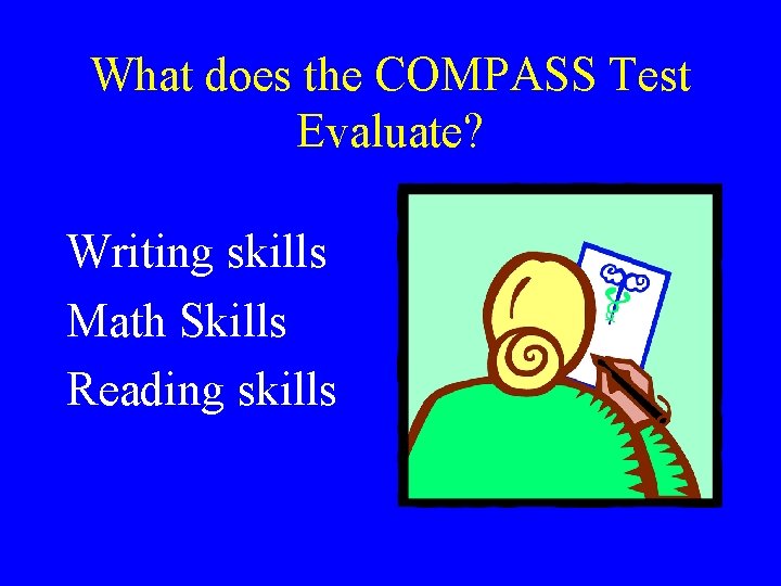What does the COMPASS Test Evaluate? Writing skills Math Skills Reading skills What does the COMPASS Test Evaluate? Writing skills Math Skills Reading skills