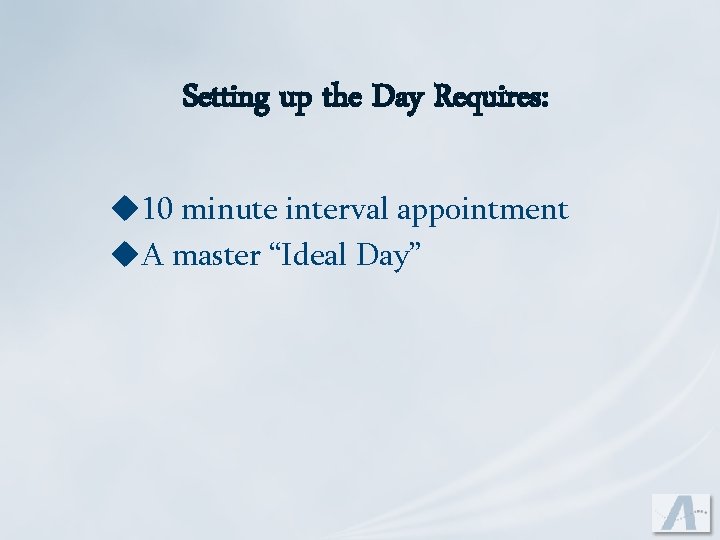 Setting up the Day Requires: u 10 minute interval appointment u. A master “Ideal