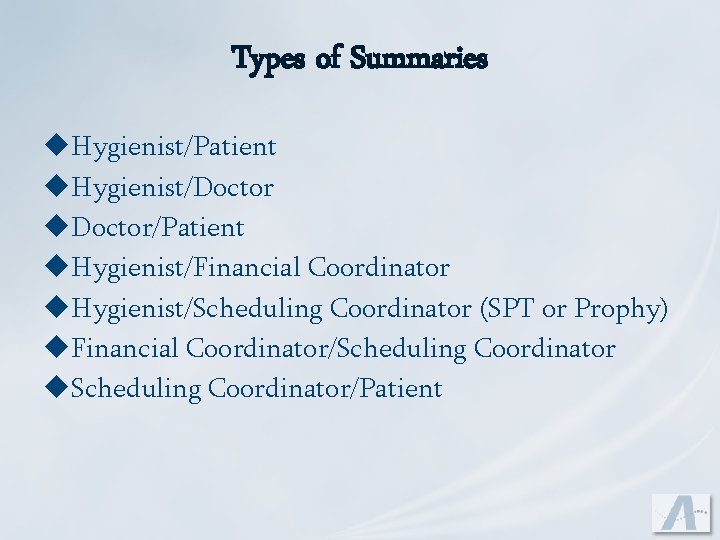 Types of Summaries u. Hygienist/Patient u. Hygienist/Doctor u. Doctor/Patient u. Hygienist/Financial Coordinator u. Hygienist/Scheduling