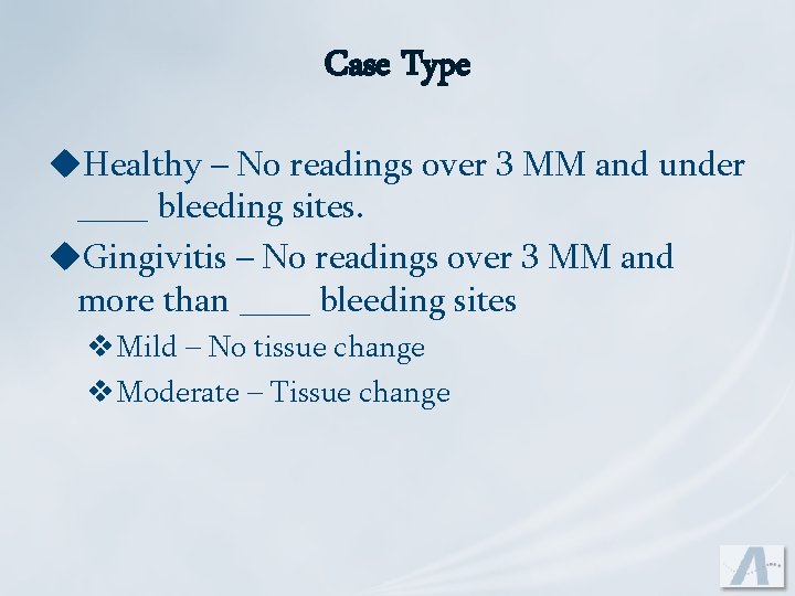 Case Type u. Healthy – No readings over 3 MM and under ____ bleeding
