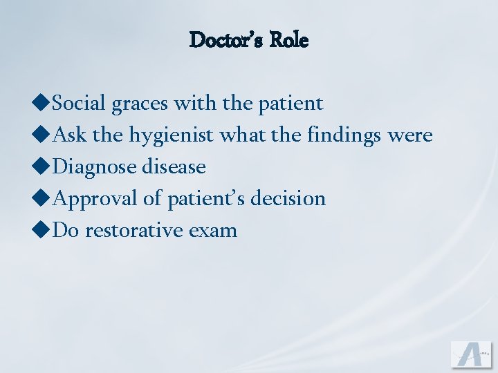 Doctor’s Role u. Social graces with the patient u. Ask the hygienist what the