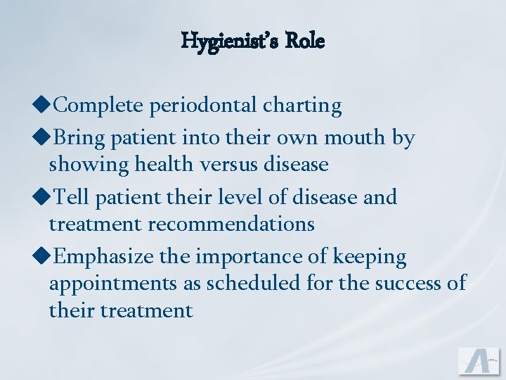 Hygienist’s Role u. Complete periodontal charting u. Bring patient into their own mouth by