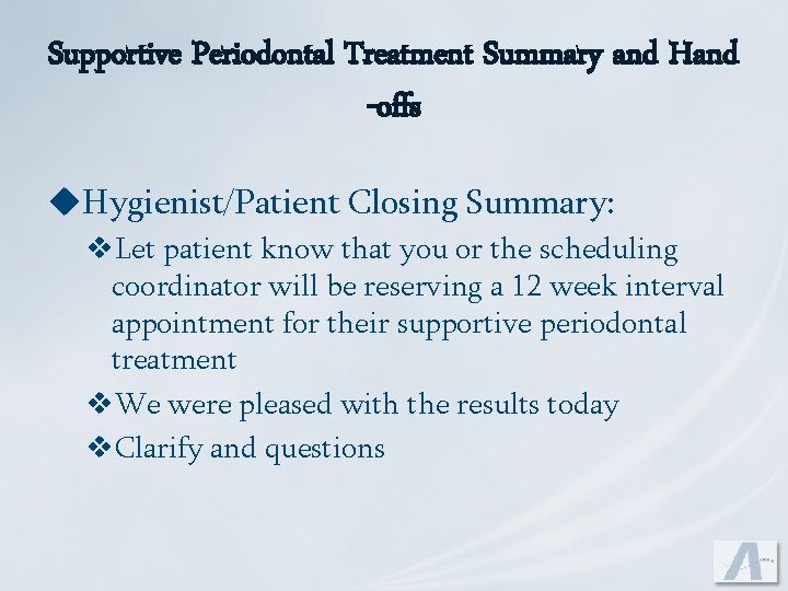 Supportive Periodontal Treatment Summary and Hand -offs u. Hygienist/Patient Closing Summary: v. Let patient