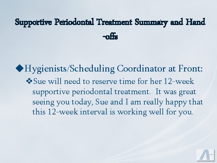 Supportive Periodontal Treatment Summary and Hand -offs u. Hygienists/Scheduling Coordinator at Front: v. Sue