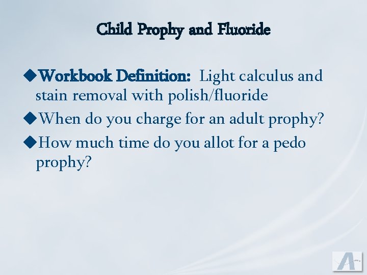 Child Prophy and Fluoride u. Workbook Definition: Light calculus and stain removal with polish/fluoride