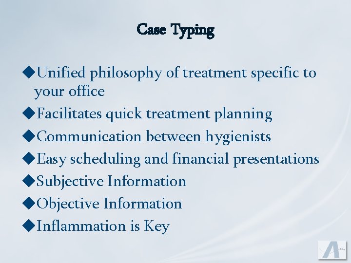 Case Typing u. Unified philosophy of treatment specific to your office u. Facilitates quick