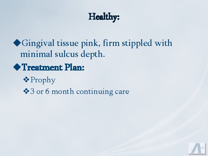 Healthy: u. Gingival tissue pink, firm stippled with minimal sulcus depth. u. Treatment Plan: