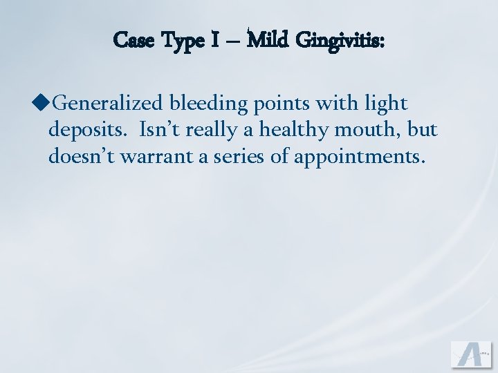 Case Type I – Mild Gingivitis: u. Generalized bleeding points with light deposits. Isn’t