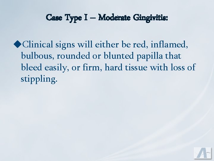 Case Type I – Moderate Gingivitis: u. Clinical signs will either be red, inflamed,