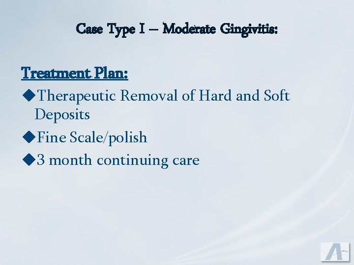 Case Type I – Moderate Gingivitis: Treatment Plan: u. Therapeutic Removal of Hard and