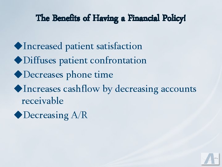 The Benefits of Having a Financial Policy! u. Increased patient satisfaction u. Diffuses patient