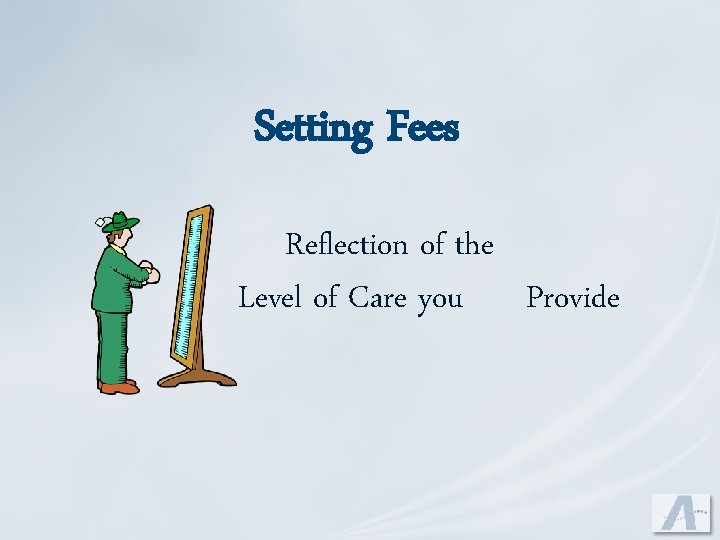 Setting Fees Reflection of the Level of Care you Provide 