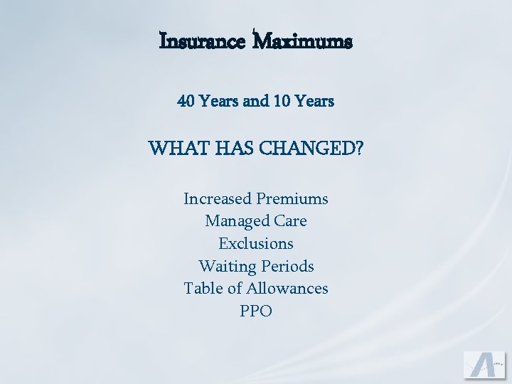 Insurance Maximums 40 Years and 10 Years WHAT HAS CHANGED? Increased Premiums Managed Care