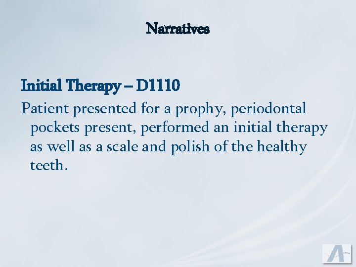Narratives Initial Therapy – D 1110 Patient presented for a prophy, periodontal pockets present,