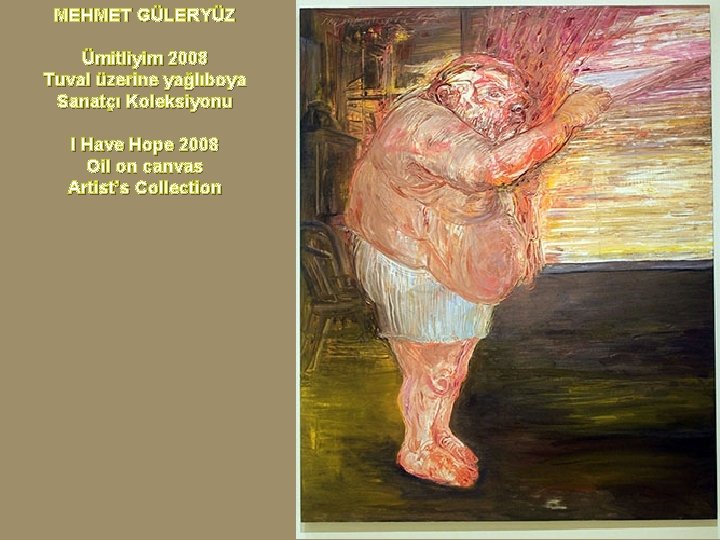MEHMET GÜLERYÜZ Ümitliyim 2008 Tuval üzerine yağlıboya Sanatçı Koleksiyonu I Have Hope 2008 Oil