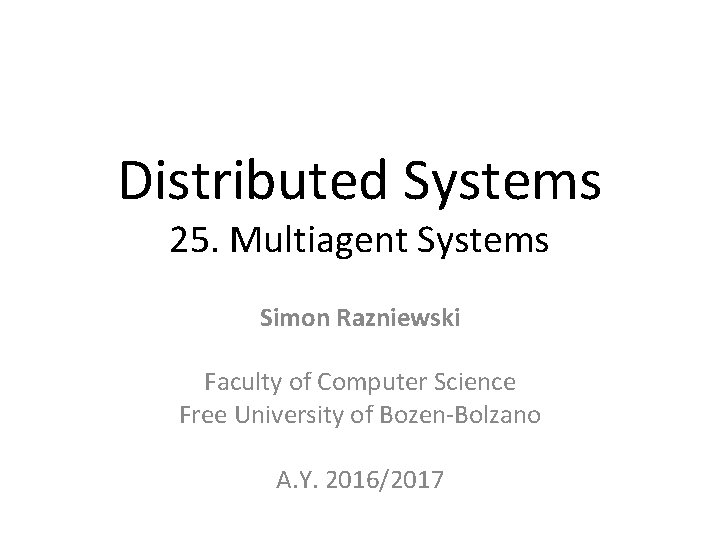 Distributed Systems 25. Multiagent Systems Simon Razniewski Faculty of Computer Science Free University of