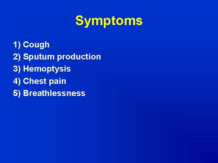 Symptoms 1) Cough 2) Sputum production 3) Hemoptysis 4) Chest pain 5) Breathlessness 