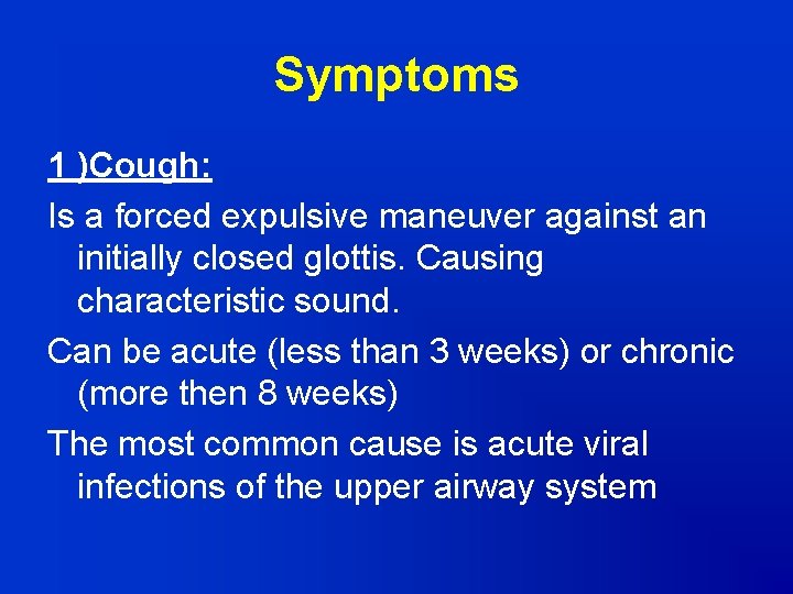 Symptoms 1 )Cough: Is a forced expulsive maneuver against an initially closed glottis. Causing