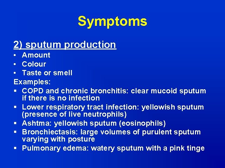 Symptoms 2) sputum production • Amount • Colour • Taste or smell Examples: §