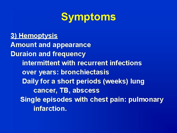 Symptoms 3) Hemoptysis Amount and appearance Duraion and frequency intermittent with recurrent infections over