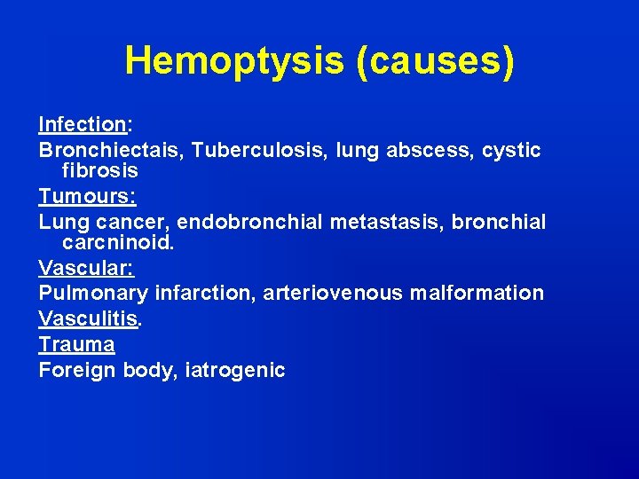 Hemoptysis (causes) Infection: Bronchiectais, Tuberculosis, lung abscess, cystic fibrosis Tumours: Lung cancer, endobronchial metastasis,