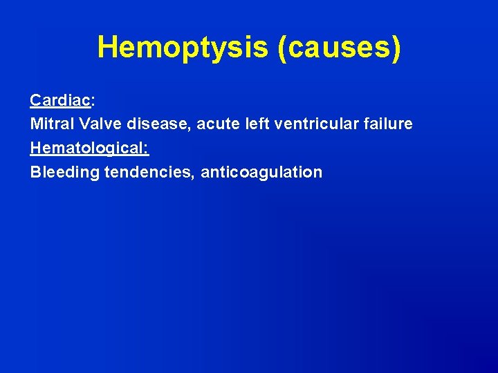 Hemoptysis (causes) Cardiac: Mitral Valve disease, acute left ventricular failure Hematological: Bleeding tendencies, anticoagulation