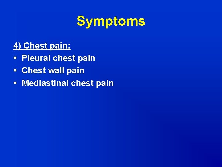 Symptoms 4) Chest pain: § Pleural chest pain § Chest wall pain § Mediastinal