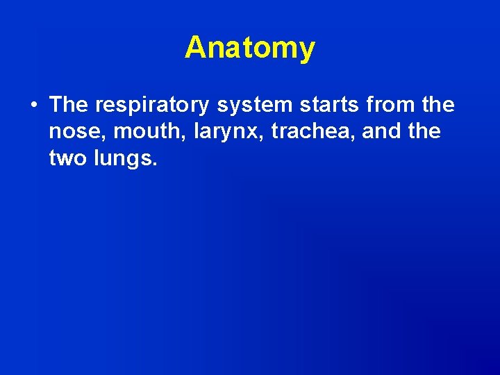 Anatomy • The respiratory system starts from the nose, mouth, larynx, trachea, and the