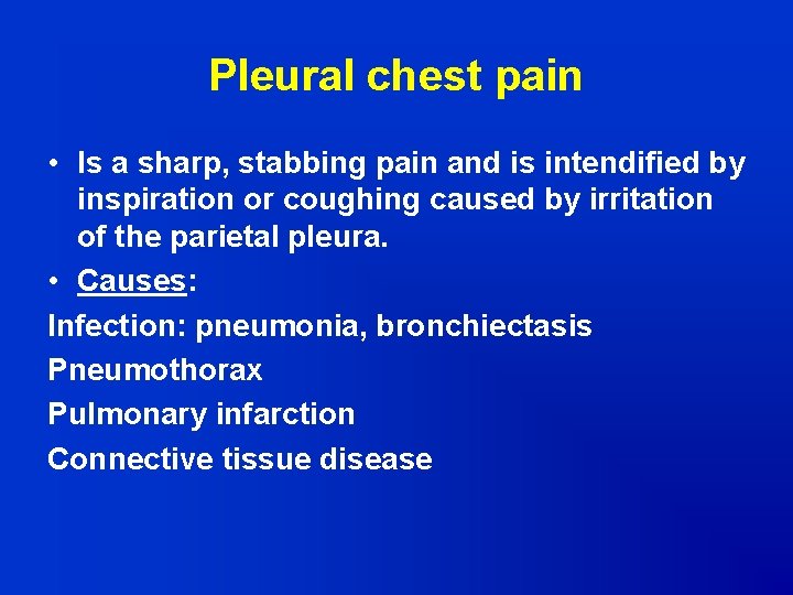 Pleural chest pain • Is a sharp, stabbing pain and is intendified by inspiration