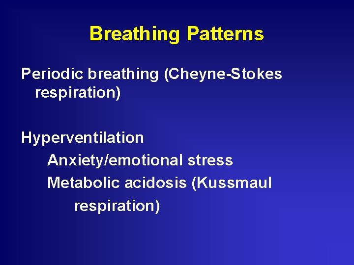 Breathing Patterns Periodic breathing (Cheyne-Stokes respiration) Hyperventilation Anxiety/emotional stress Metabolic acidosis (Kussmaul respiration) 