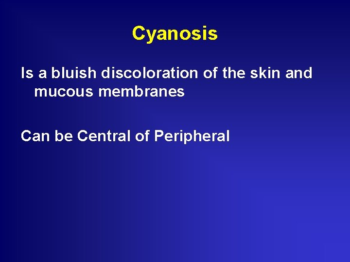 Cyanosis Is a bluish discoloration of the skin and mucous membranes Can be Central