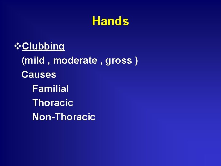 Hands v. Clubbing (mild , moderate , gross ) Causes Familial Thoracic Non-Thoracic 