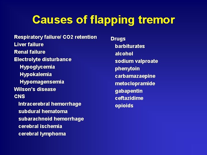 Causes of flapping tremor Respiratory failure/ CO 2 retention Liver failure Renal failure Electrolyte