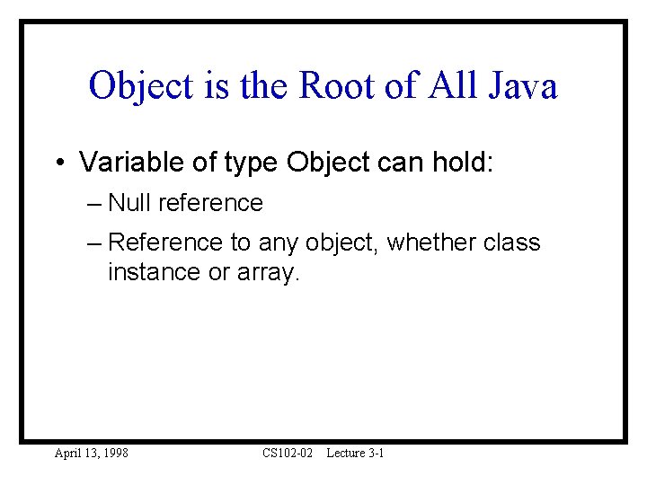 Object is the Root of All Java • Variable of type Object can hold: