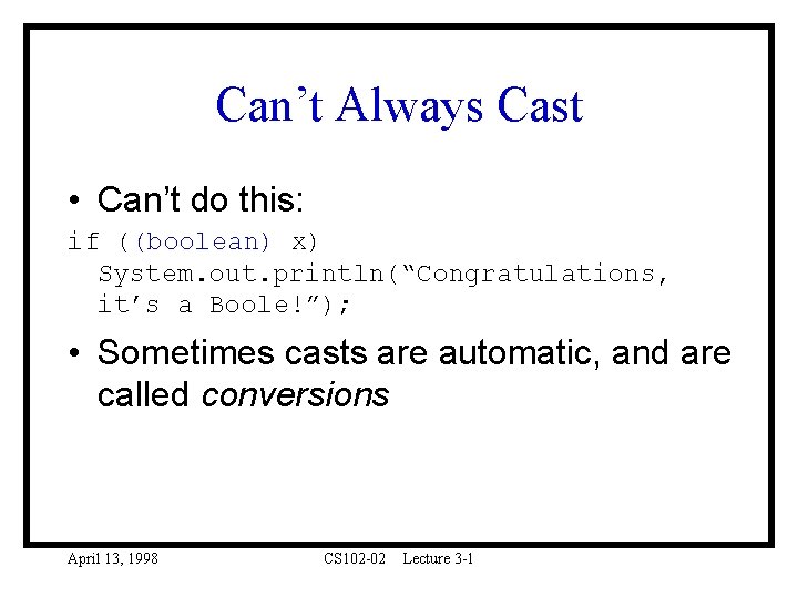 Can’t Always Cast • Can’t do this: if ((boolean) x) System. out. println(“Congratulations, it’s