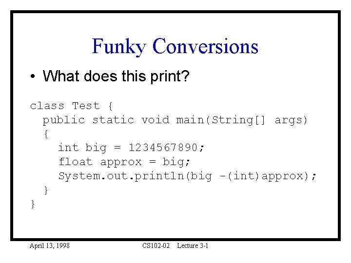 Funky Conversions • What does this print? class Test { public static void main(String[]
