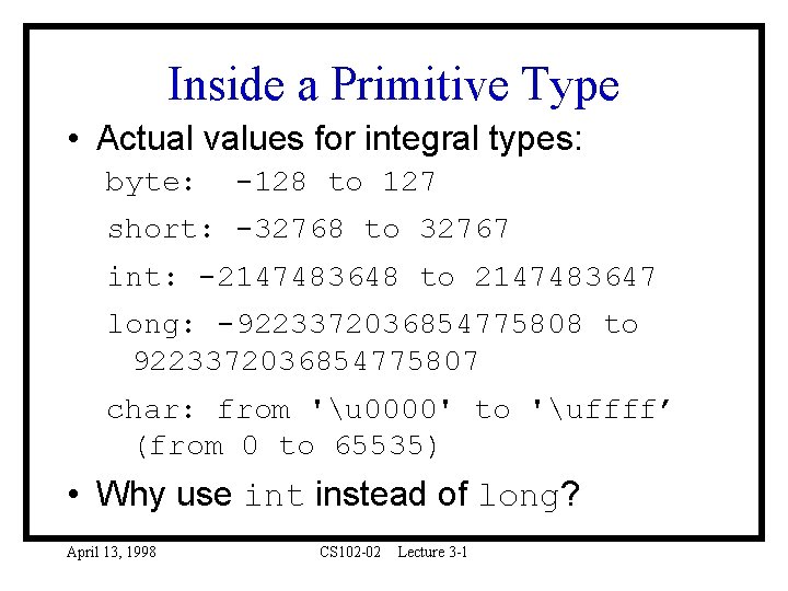 Inside a Primitive Type • Actual values for integral types: byte: -128 to 127