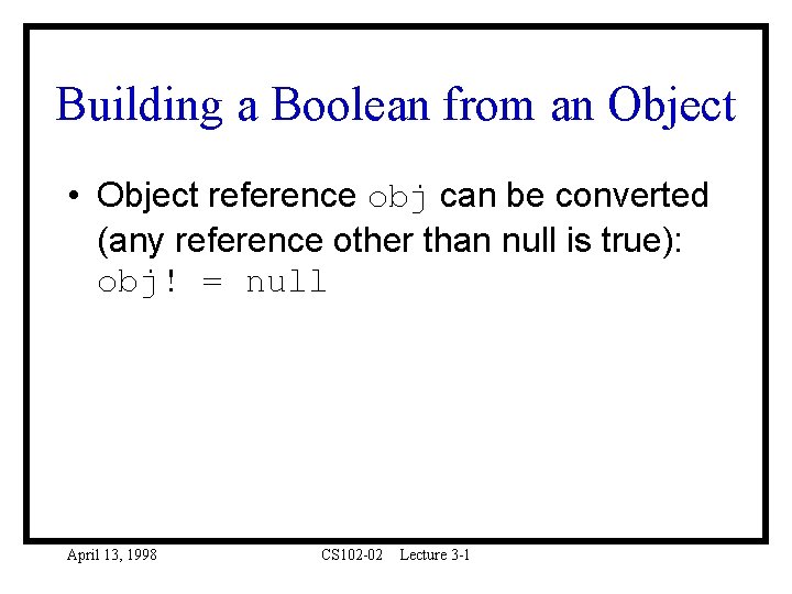 Building a Boolean from an Object • Object reference obj can be converted (any