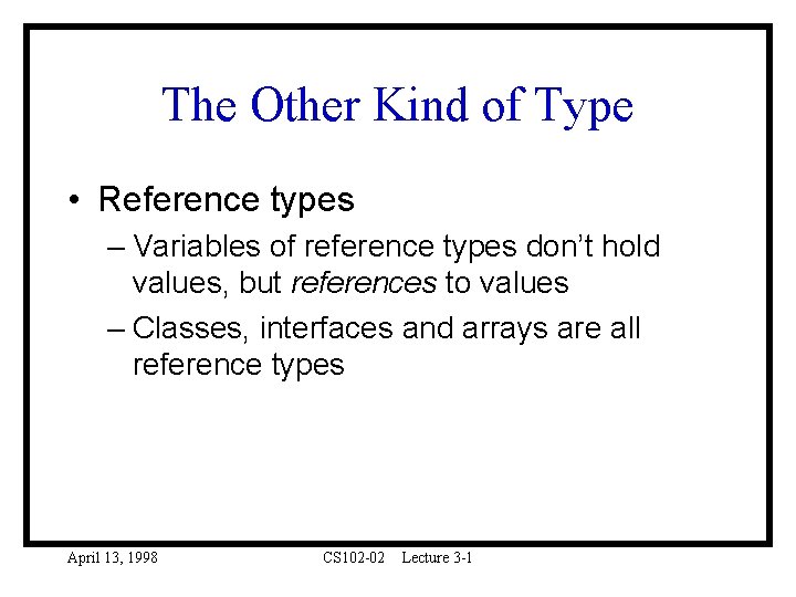 The Other Kind of Type • Reference types – Variables of reference types don’t