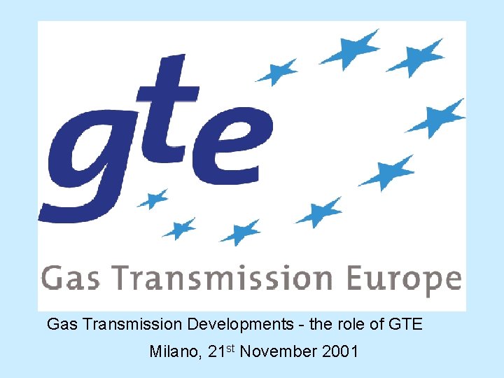 Gas Transmission Developments - the role of GTE Milano, 21 st November 2001 