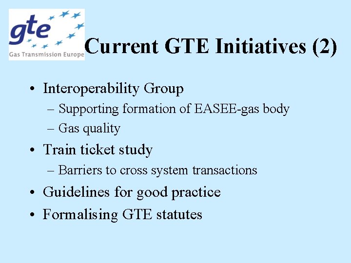 Current GTE Initiatives (2) • Interoperability Group – Supporting formation of EASEE-gas body –