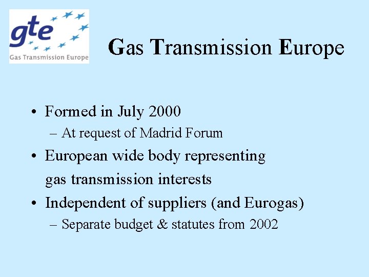 Gas Transmission Europe • Formed in July 2000 – At request of Madrid Forum