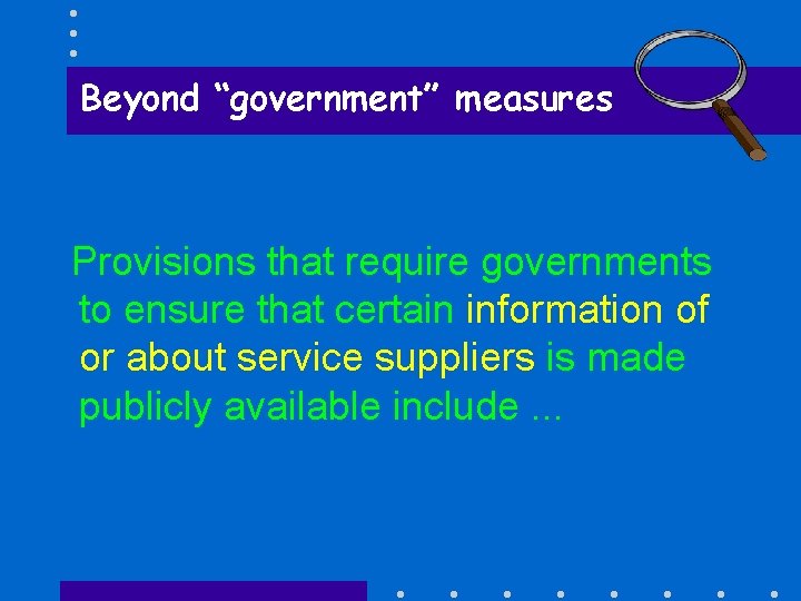 Beyond “government” measures Provisions that require governments to ensure that certain information of or