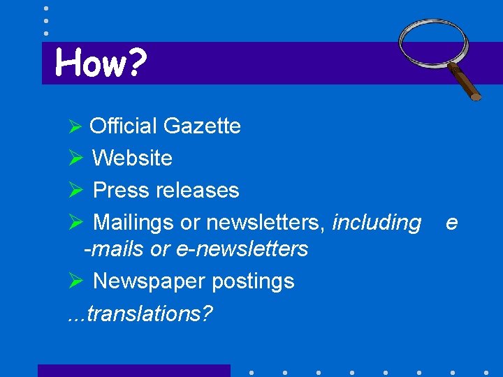 How? Ø Official Gazette Ø Website Ø Press releases Ø Mailings or newsletters, including