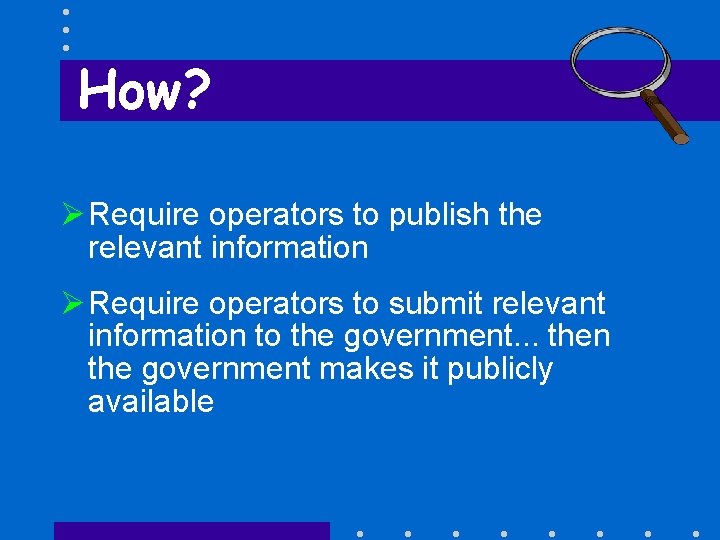 How? Ø Require operators to publish the relevant information Ø Require operators to submit